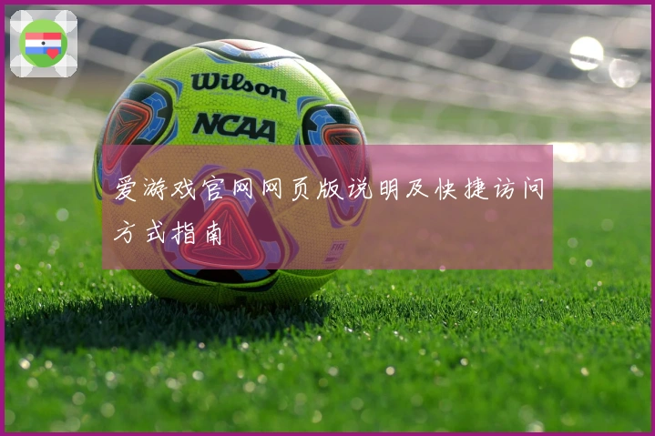 爱游戏官网网页版说明及快捷访问方式指南