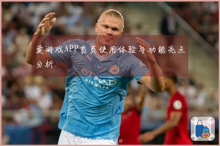 爱游戏APP首页使用体验与功能亮点分析
